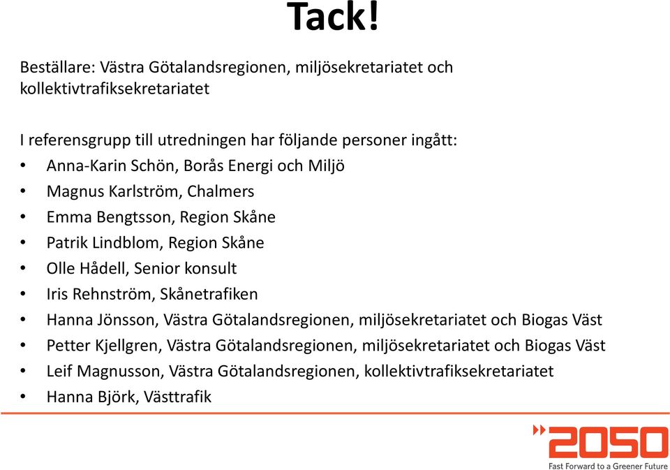 Hådell, Senior konsult Iris Rehnström, Skånetrafiken Hanna Jönsson, Västra Götalandsregionen, miljösekretariatet och Biogas Väst Petter Kjellgren,