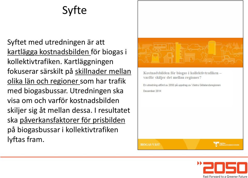 med biogasbussar. Utredningen ska visa om och varför kostnadsbilden skiljer sig åt mellan dessa.