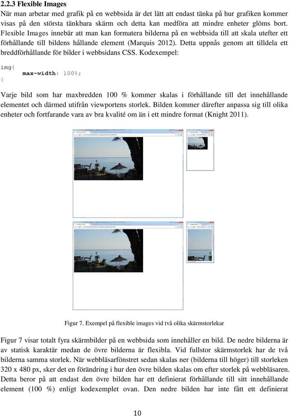 Detta uppnås genom att tilldela ett breddförhållande för bilder i webbsidans CSS.