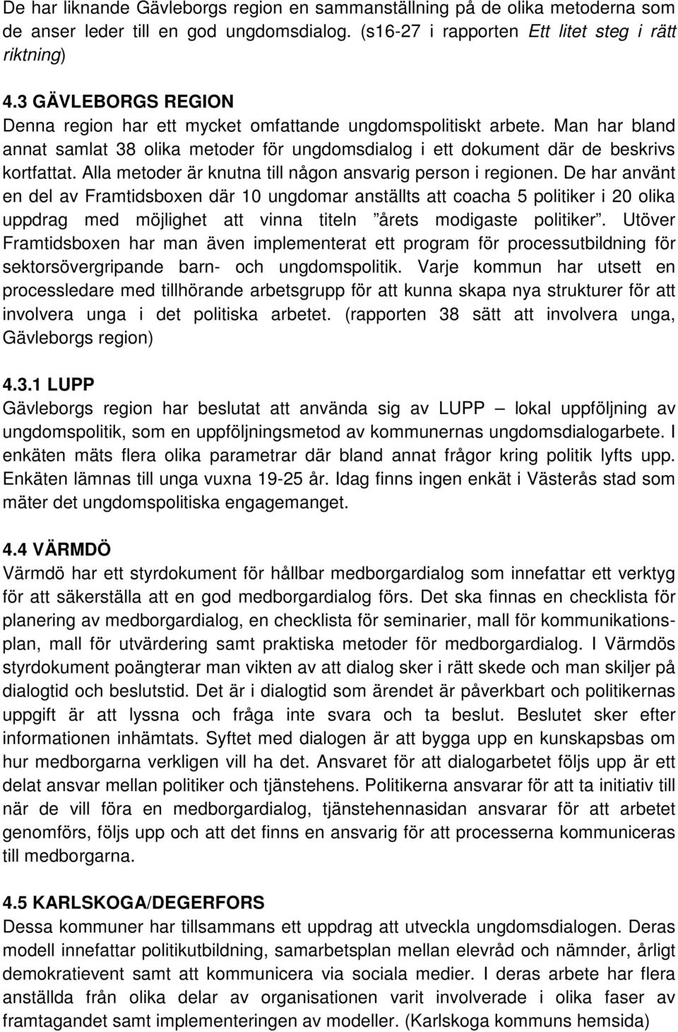 Alla metoder är knutna till någon ansvarig person i regionen.