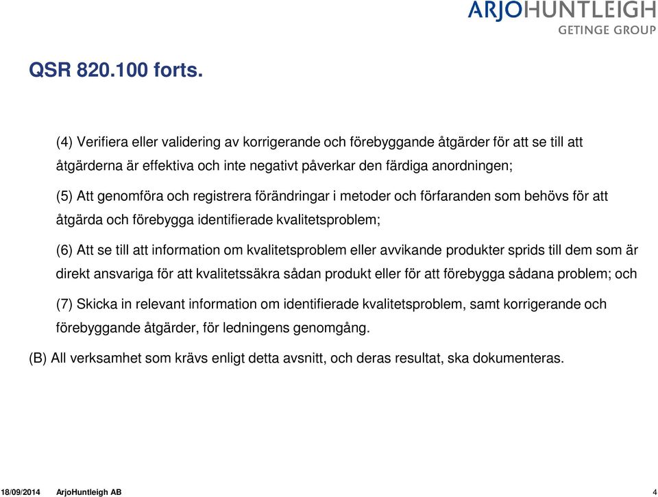 registrera förändringar i metoder och förfaranden som behövs för att åtgärda och förebygga identifierade kvalitetsproblem; (6) Att se till att information om kvalitetsproblem eller avvikande