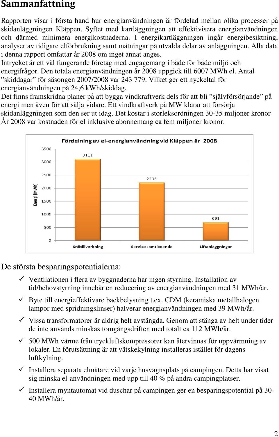 I energikartläggningen ingår energibesiktning, analyser av tidigare elförbrukning samt mätningar på utvalda delar av anläggningen. Alla data i denna rapport omfattar år 2008 om inget annat anges.