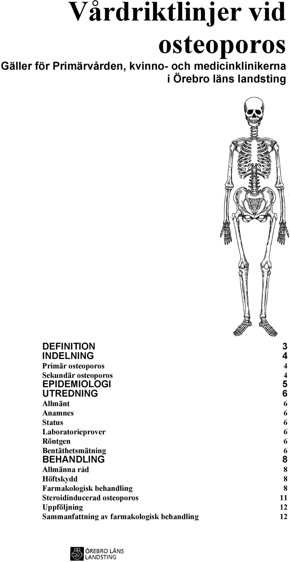 Status 6 Laboratorieprover 6 Röntgen 6 Bentäthetsmätning 6 BEHANDLING 8 Allmänna råd 8 Höftskydd 8