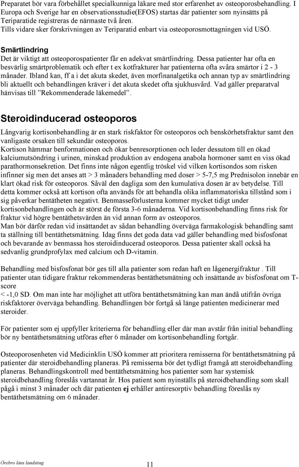 Tills vidare sker förskrivningen av Teriparatid enbart via osteoporosmottagningen vid USÖ. Smärtlindring Det är viktigt att osteoporospatienter får en adekvat smärtlindring.