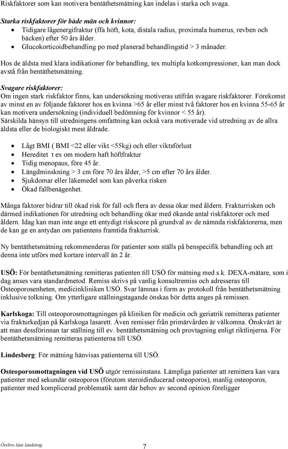 Glucokorticoidbehandling po med planerad behandlingstid > 3 månader. Hos de äldsta med klara indikationer för behandling, tex multipla kotkompressioner, kan man dock avstå från bentäthetsmätning.