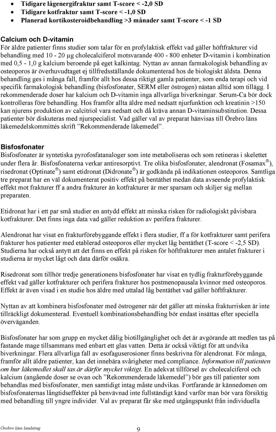 beroende på eget kalkintag. Nyttan av annan farmakologisk behandling av osteoporos är överhuvudtaget ej tillfredsställande dokumenterad hos de biologiskt äldsta.