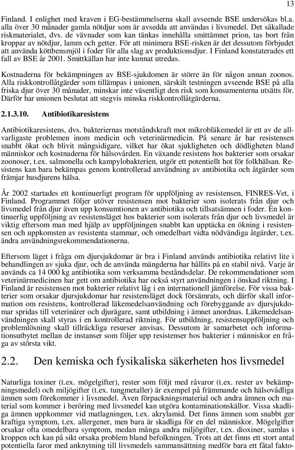 För att minimera BSE-risken är det dessutom förbjudet att använda köttbensmjöl i foder för alla slag av produktionsdjur. I Finland konstaterades ett fall av BSE år 2001.