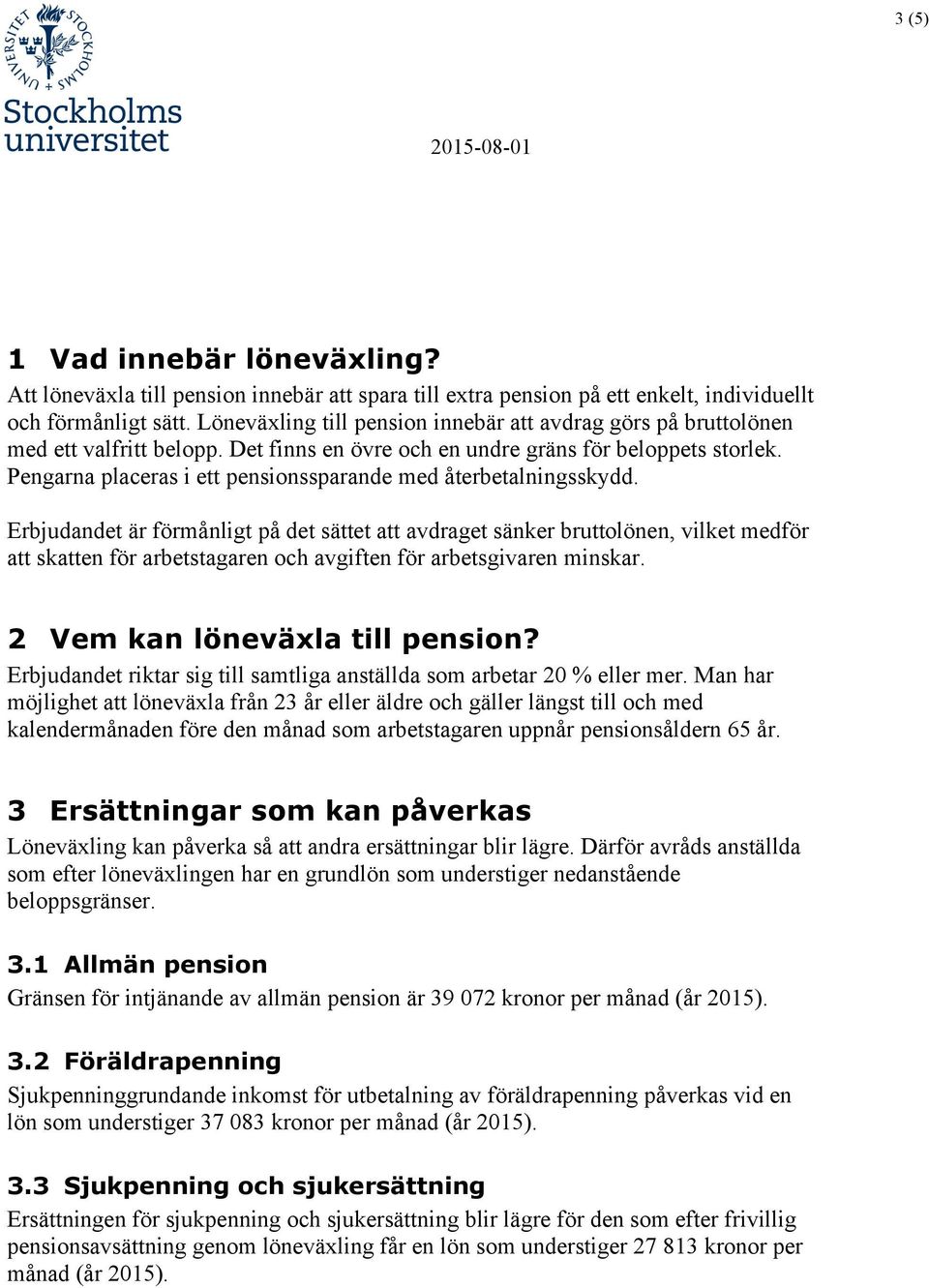 Pengarna placeras i ett pensionssparande med återbetalningsskydd.