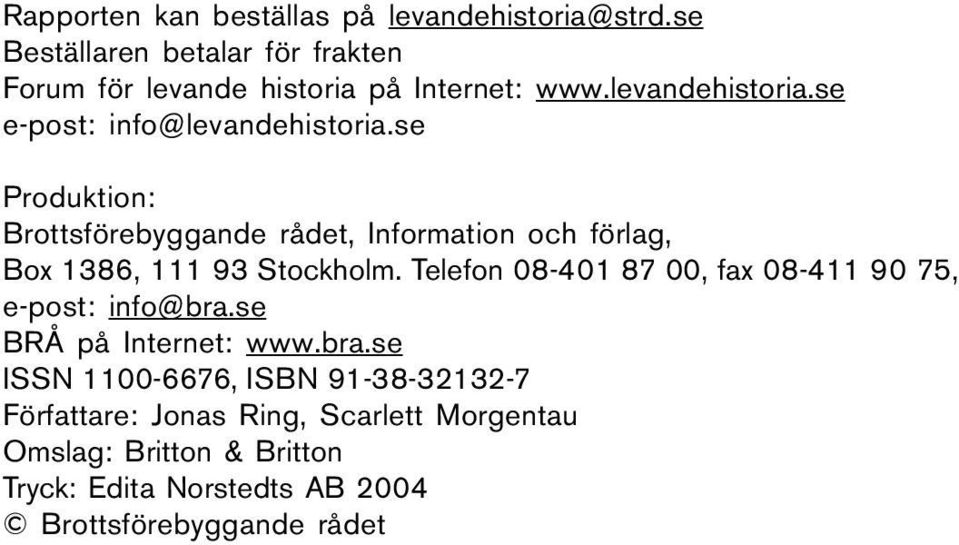 se Produktion: Brottsförebyggande rådet, Information och förlag, Box 1386, 111 93 Stockholm.