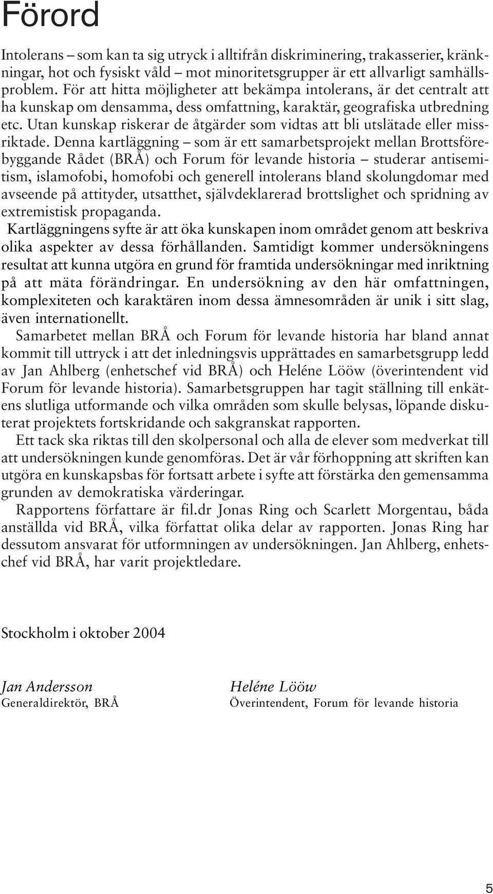 Utan kunskap riskerar de åtgärder som vidtas att bli utslätade eller missriktade.