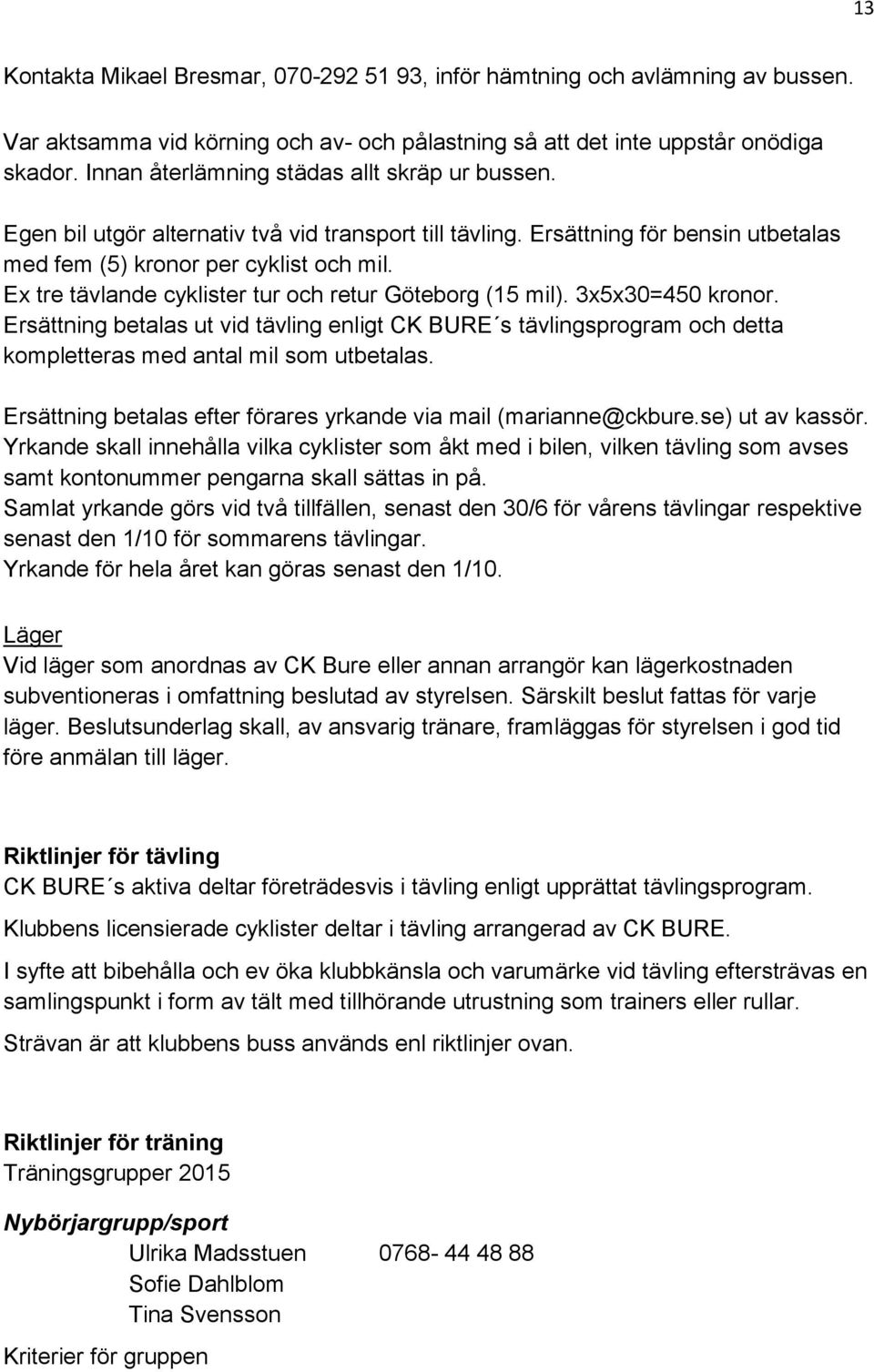 Ex tre tävlande cyklister tur och retur Göteborg (15 mil). 3x5x30=450 kronor. Ersättning betalas ut vid tävling enligt CK BURE s tävlingsprogram och detta kompletteras med antal mil som utbetalas.