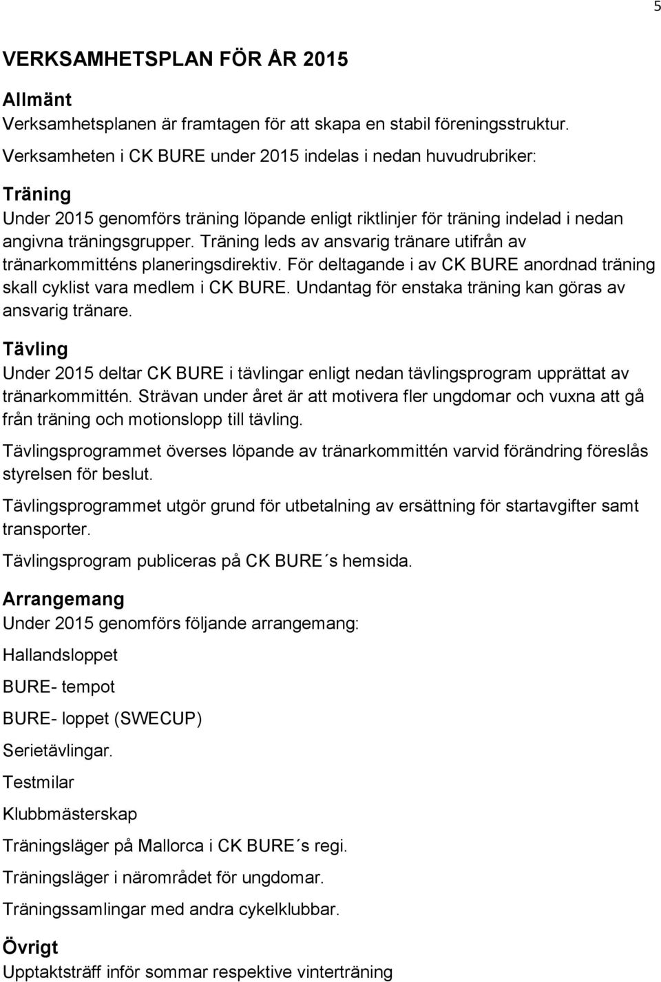 Träning leds av ansvarig tränare utifrån av tränarkommitténs planeringsdirektiv. För deltagande i av CK BURE anordnad träning skall cyklist vara medlem i CK BURE.