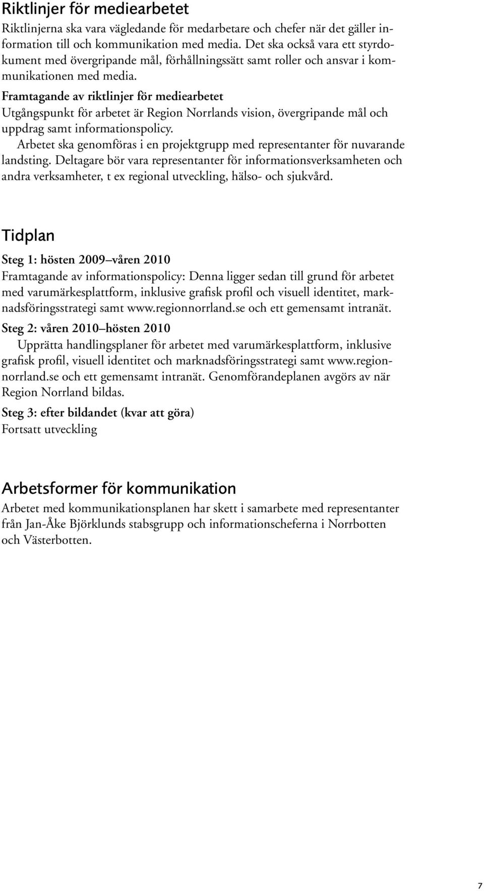 Framtagande av riktlinjer för mediearbetet Utgångspunkt för arbetet är Region Norrlands vision, övergripande mål och uppdrag samt informationspolicy. landsting.