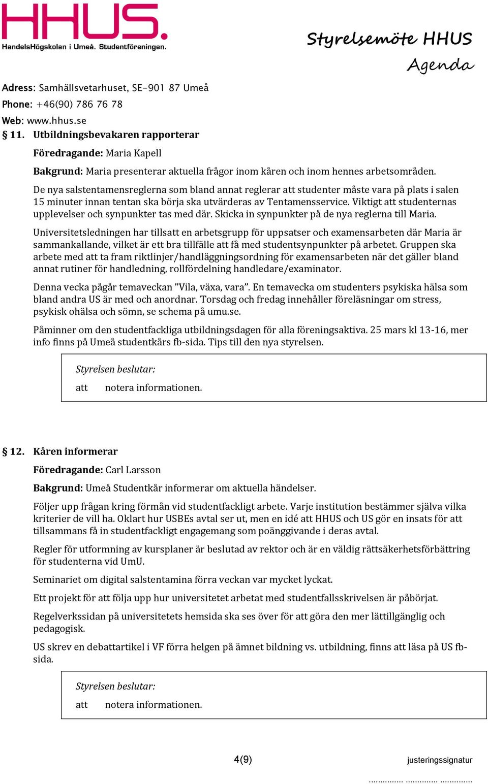 Viktigt studenternas upplevelser och synpunkter tas med där. Skicka in synpunkter på de nya reglerna till Maria.