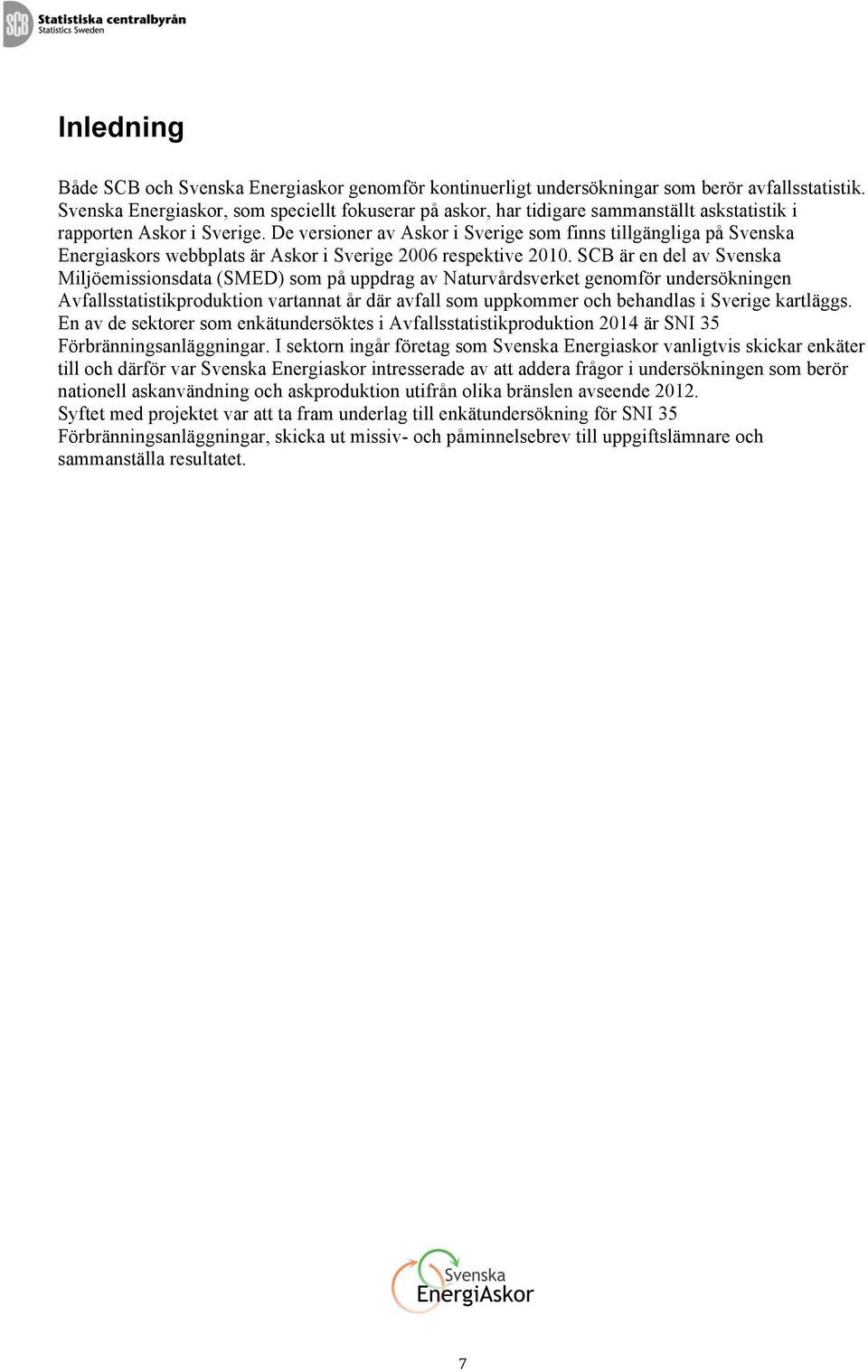 De versioner av Askor i Sverige som finns tillgängliga på Svenska Energiaskors webbplats är Askor i Sverige 2006 respektive 2010.