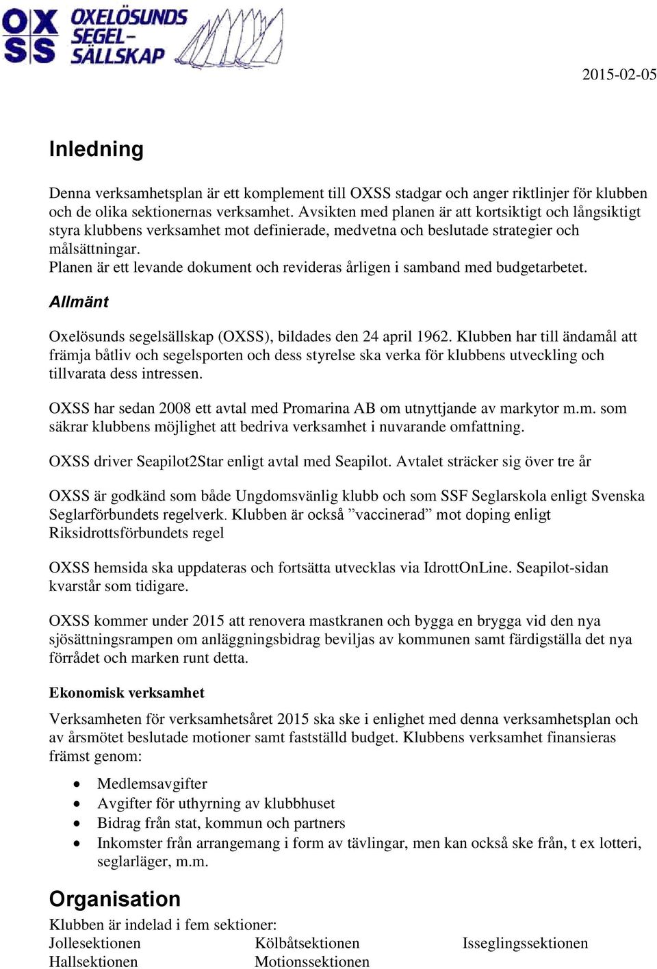 Planen är ett levande dokument och revideras årligen i samband med budgetarbetet. Allmänt Oxelösunds segelsällskap (OXSS), bildades den 24 april 1962.