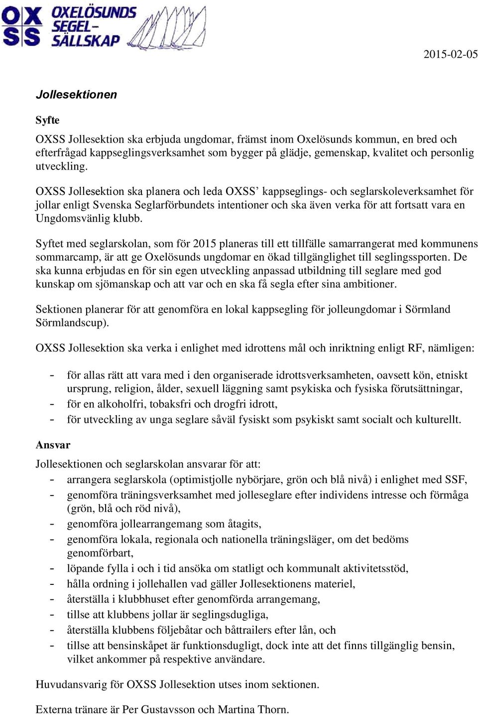 klubb. t med seglarskolan, som för 2015 planeras till ett tillfälle samarrangerat med kommunens sommarcamp, är att ge Oxelösunds ungdomar en ökad tillgänglighet till seglingssporten.
