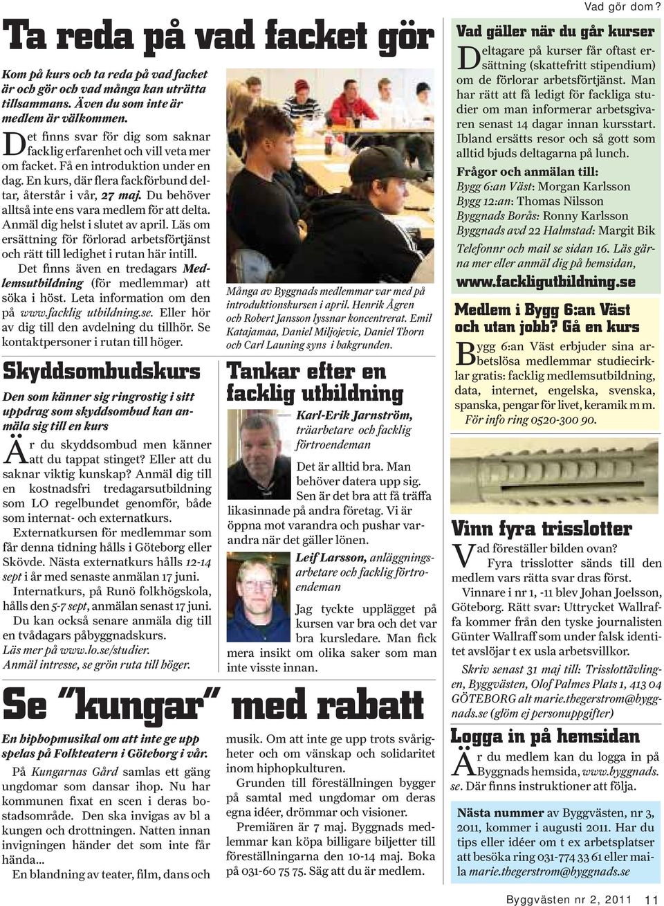 Du behöver alltså inte ens vara medlem för att delta. Anmäl dig helst i slutet av april. Läs om ersättning för förlorad arbetsförtjänst och rätt till ledighet i rutan här intill.
