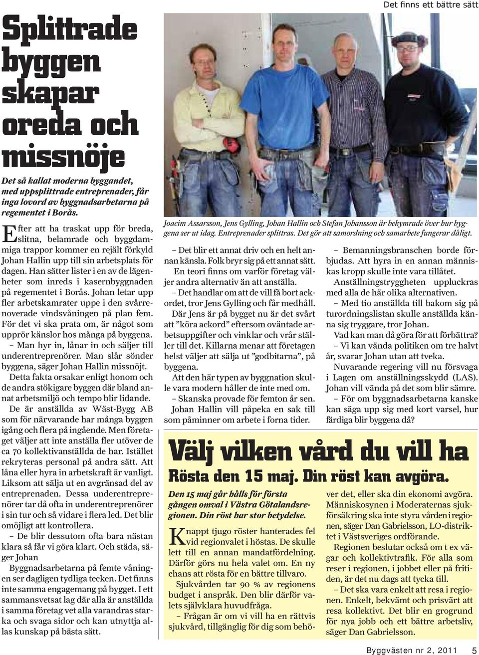 Han sätter lister i en av de lägenheter som inreds i kasernbyggnaden på regementet i Borås. Johan letar upp fler arbetskamrater uppe i den svårrenoverade vindsvåningen på plan fem.