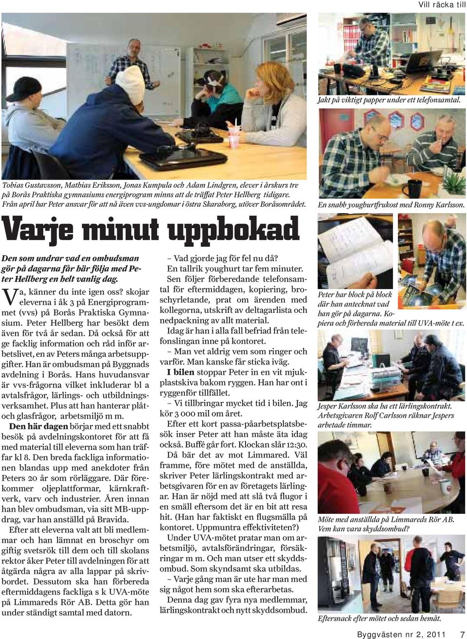 Från april har Peter ansvar för att nå även vvs-ungdomar i östra Skaraborg, utöver Boråsområdet. En snabb youghurtfrukost med Ronny Karlsson.
