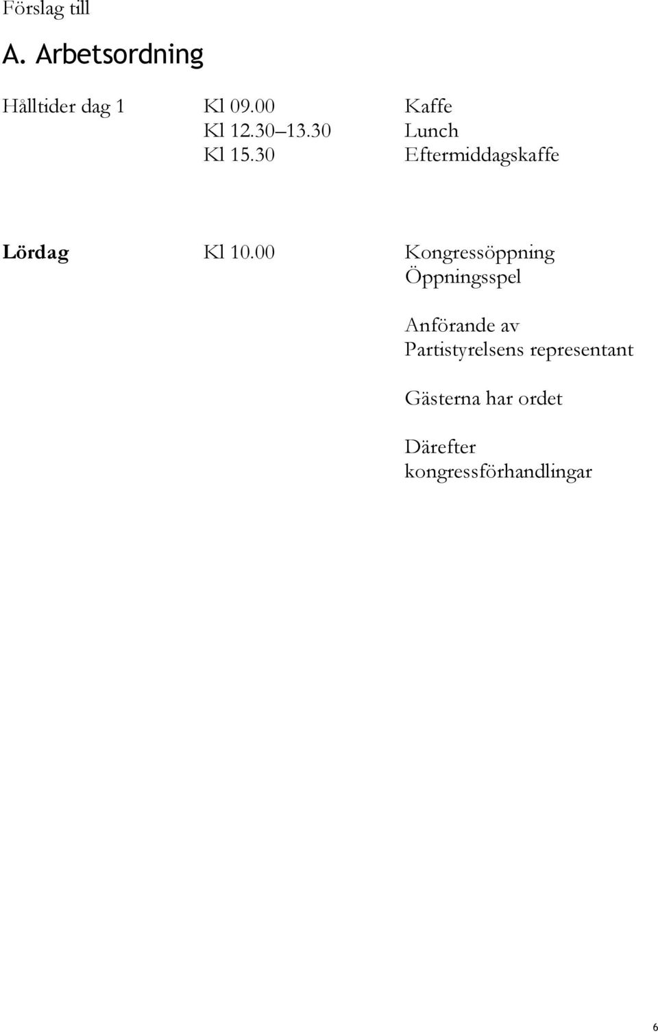 30 Eftermiddagskaffe Lördag Kl 10.