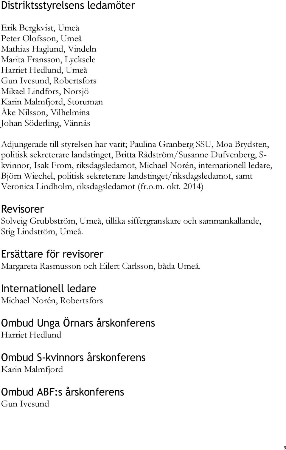 Dufvenberg, S- kvinnor, Isak From, riksdagsledamot, Michael Norén, internationell ledare, Björn Wiechel, politisk sekreterare landstinget/riksdagsledamot, samt Veronica Lindholm, riksdagsledamot (fr.