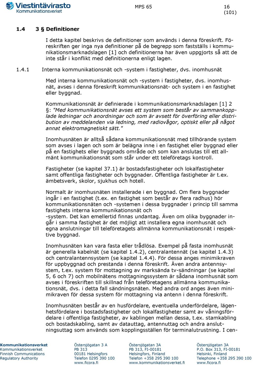 lagen. 1.4.1 Interna kommunikationsnät och -system i fastigheter, dvs. inomhusnät Med interna kommunikationsnät och -system i fastigheter, dvs.