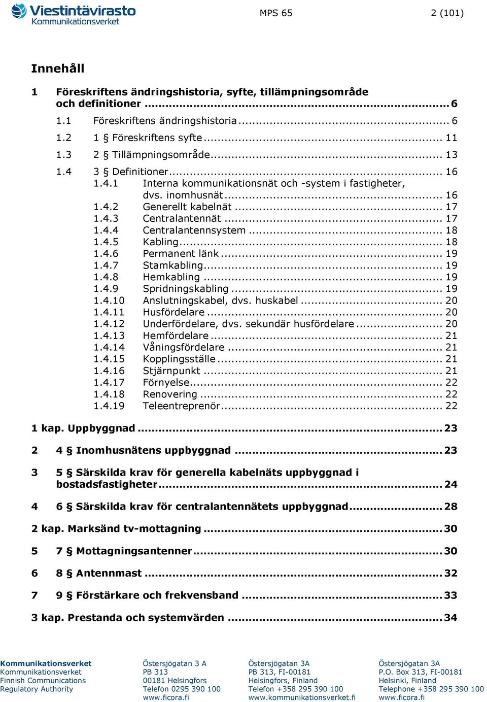 .. 18 1.4.5 Kabling... 18 1.4.6 Permanent länk... 19 1.4.7 Stamkabling... 19 1.4.8 Hemkabling... 19 1.4.9 Spridningskabling... 19 1.4.10 Anslutningskabel, dvs. huskabel... 20 1.4.11 Husfördelare.