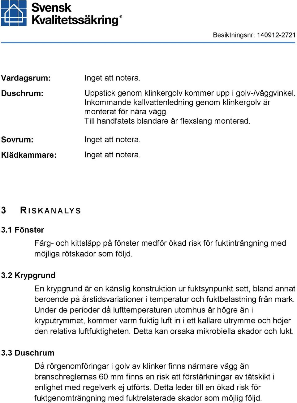 3 Duschrum Färg- och kittsläpp på fönster medför ökad risk för fuktinträngning med möjliga rötskador som följd.