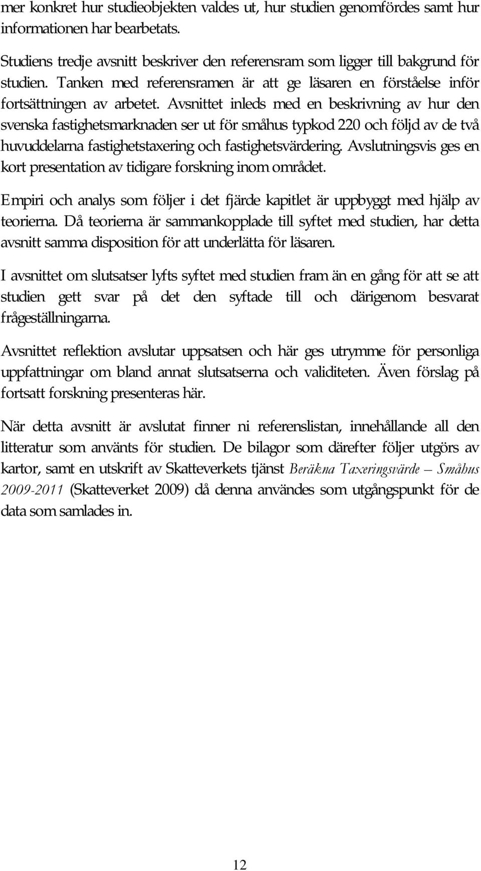 Avsnittet inleds med en beskrivning av hur den svenska fastighetsmarknaden ser ut för småhus typkod 220 och följd av de två huvuddelarna fastighetstaxering och fastighetsvärdering.