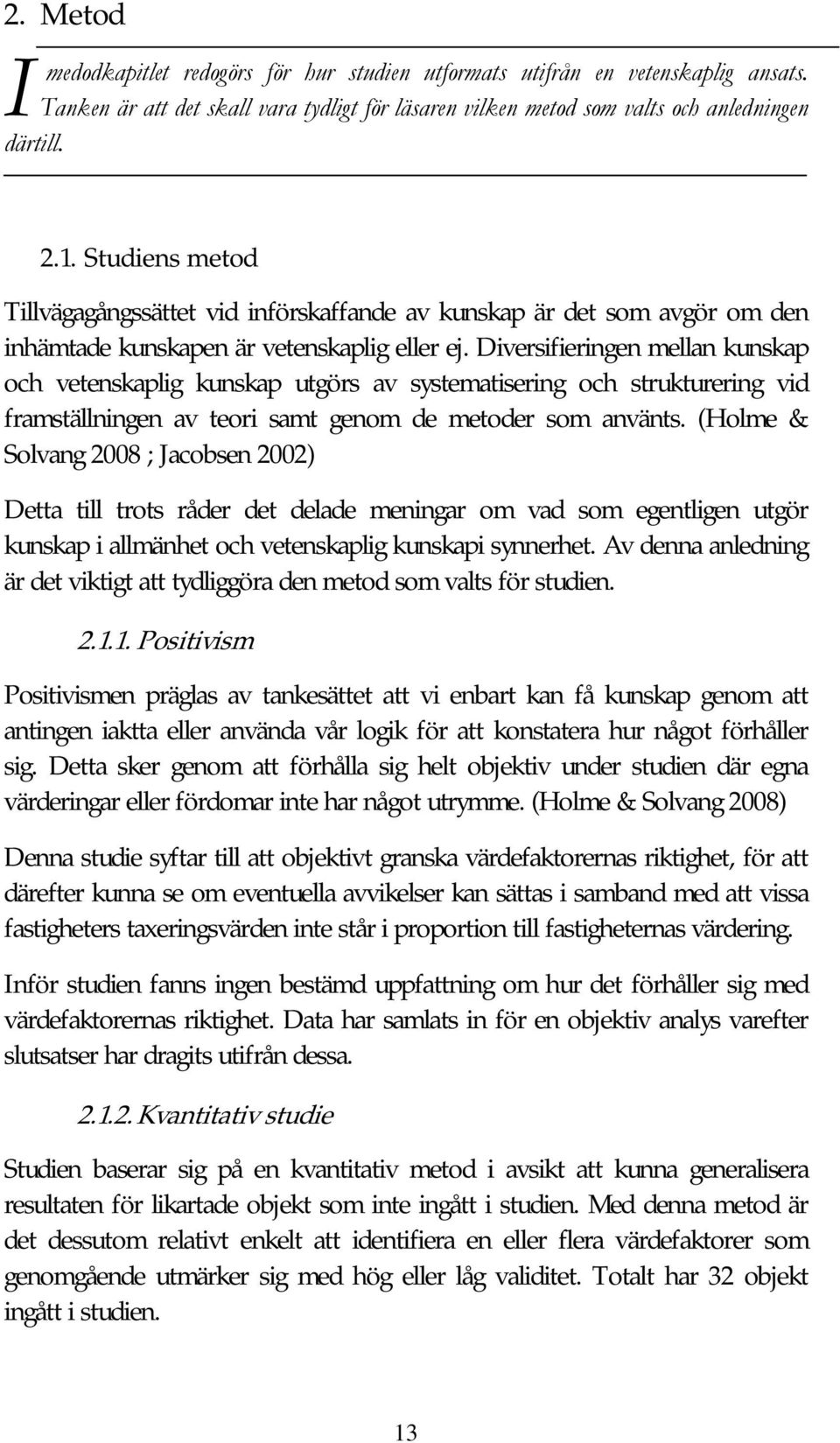 Diversifieringen mellan kunskap och vetenskaplig kunskap utgörs av systematisering och strukturering vid framställningen av teori samt genom de metoder som använts.