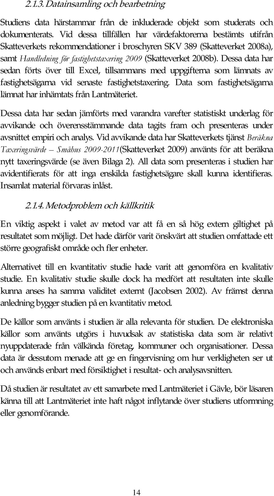 Dessa data har sedan förts över till Excel, tillsammans med uppgifterna som lämnats av fastighetsägarna vid senaste fastighetstaxering.