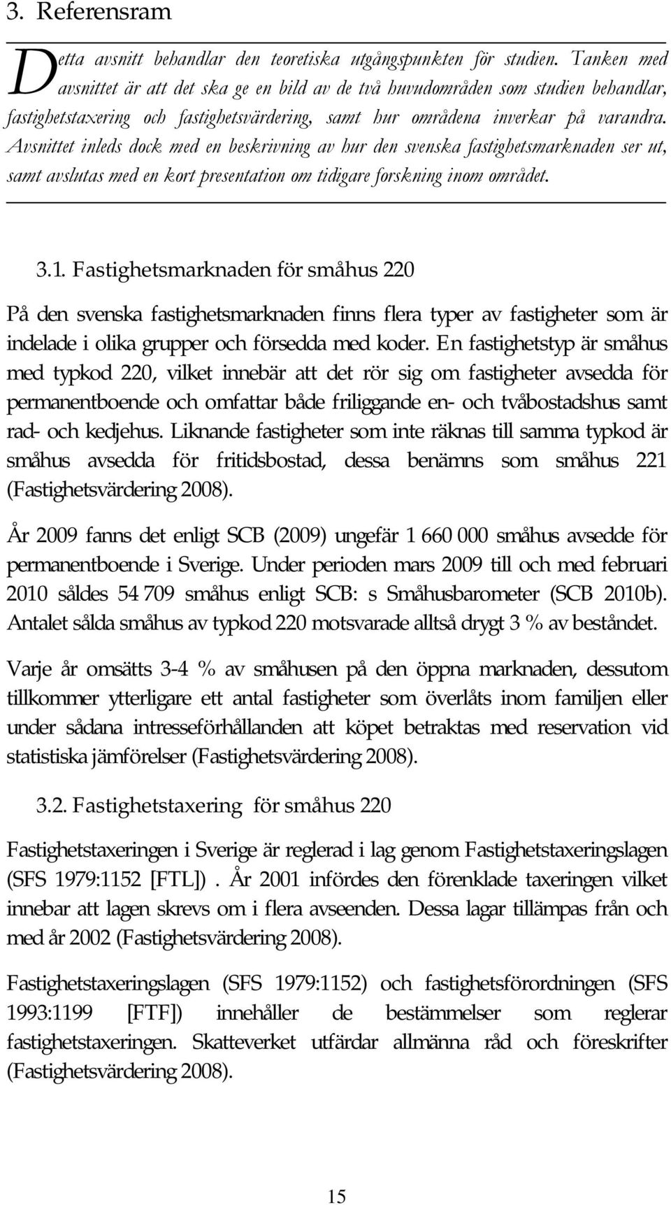 Avsnittet inleds dock med en beskrivning av hur den svenska fastighetsmarknaden ser ut, samt avslutas med en kort presentation om tidigare forskning inom området. 3.1.