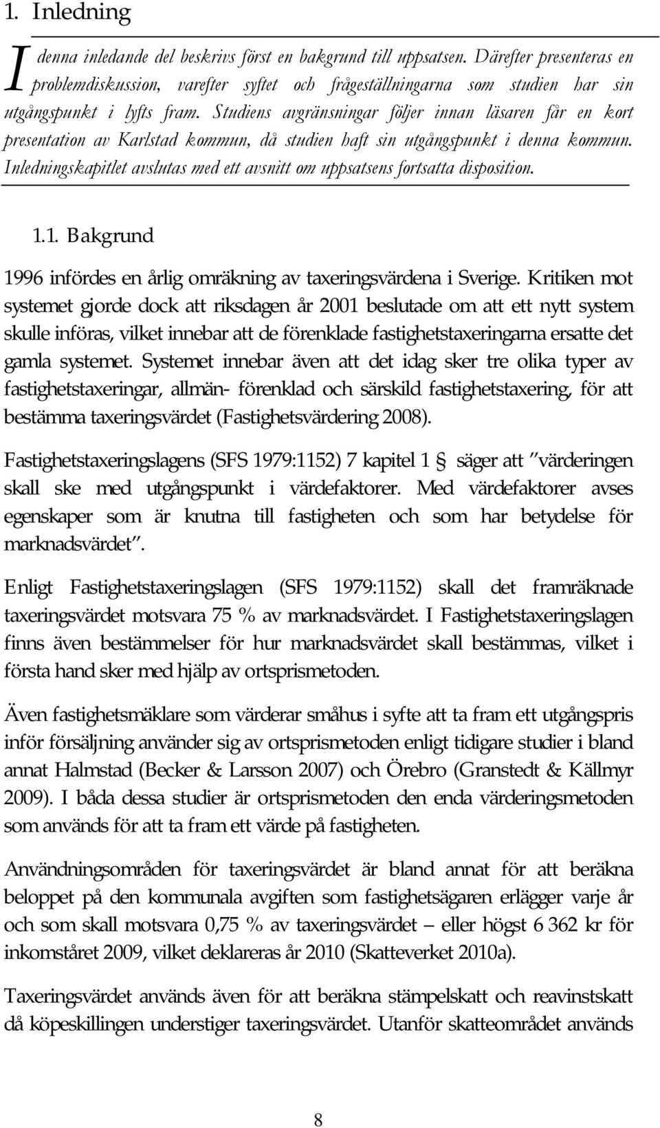 Studiens avgränsningar följer innan läsaren får en kort presentation av Karlstad kommun, då studien haft sin utgångspunkt i denna kommun.