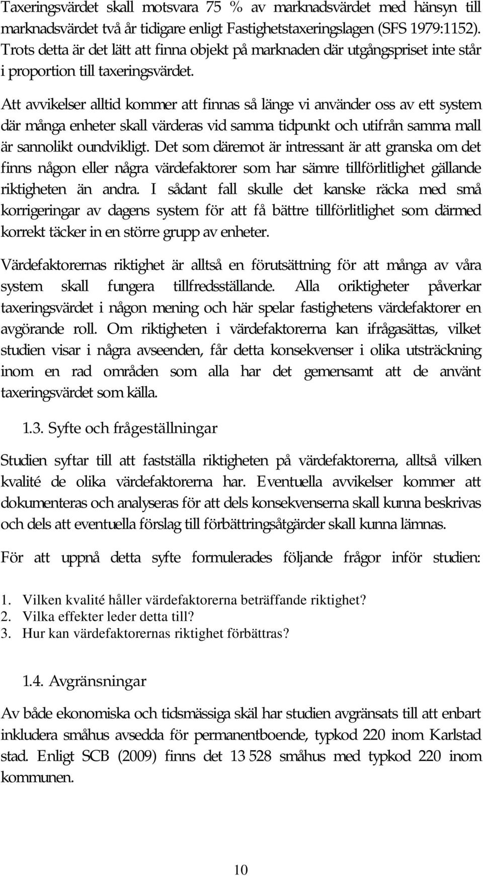 Att avvikelser alltid kommer att finnas så länge vi använder oss av ett system där många enheter skall värderas vid samma tidpunkt och utifrån samma mall är sannolikt oundvikligt.