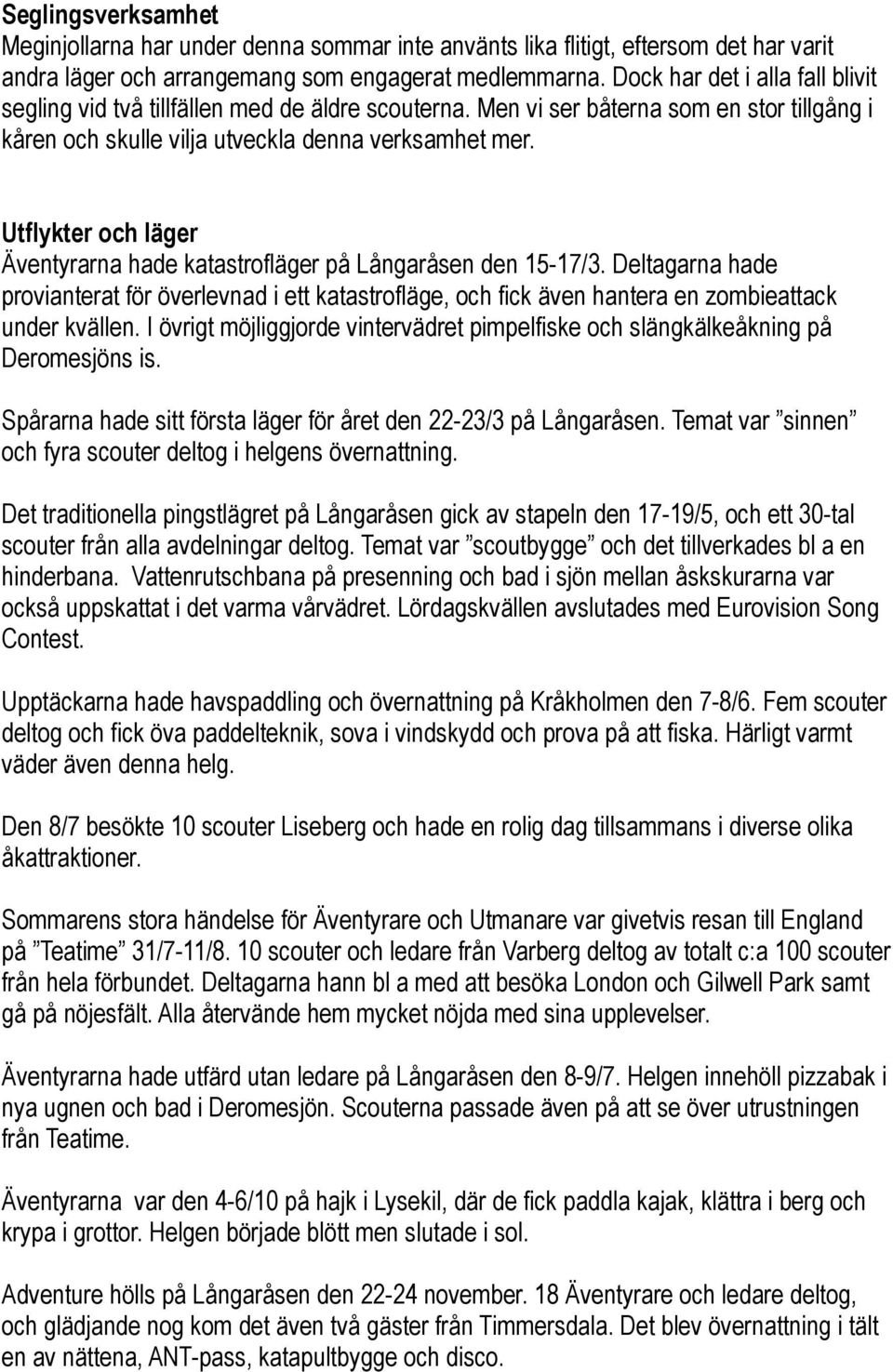 Utflykter och läger Äventyrarna hade katastrofläger på Långaråsen den 15-17/3. Deltagarna hade provianterat för överlevnad i ett katastrofläge, och fick även hantera en zombieattack under kvällen.