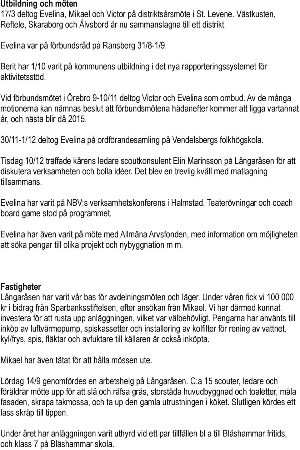 Vid förbundsmötet i Örebro 9-10/11 deltog Victor och Evelina som ombud. Av de många motionerna kan nämnas beslut att förbundsmötena hädanefter kommer att ligga vartannat år, och nästa blir då 2015.