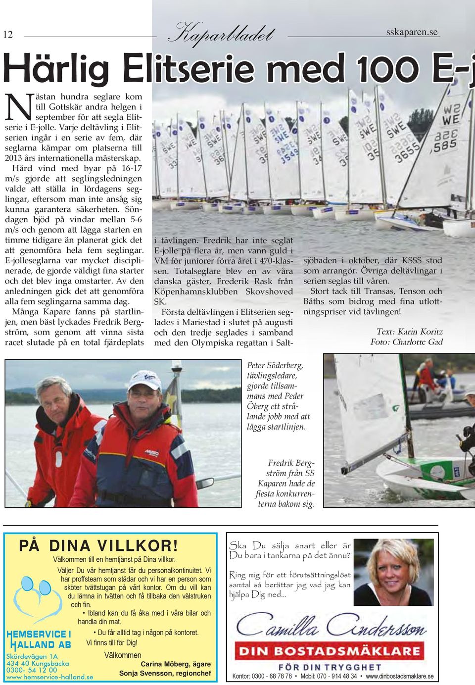 Hård vind med byar på 16-17 m/s gjorde att seglingsledningen valde att ställa in lördagens seglingar, eftersom man inte ansåg sig kunna garantera säkerheten.