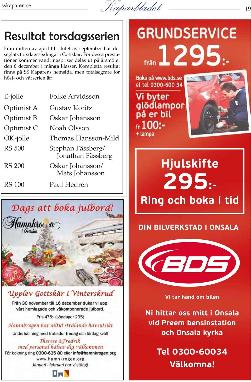 För dessa prestationer kommer vandringspriser delas ut på årsmötet den 6 december i många klasser.