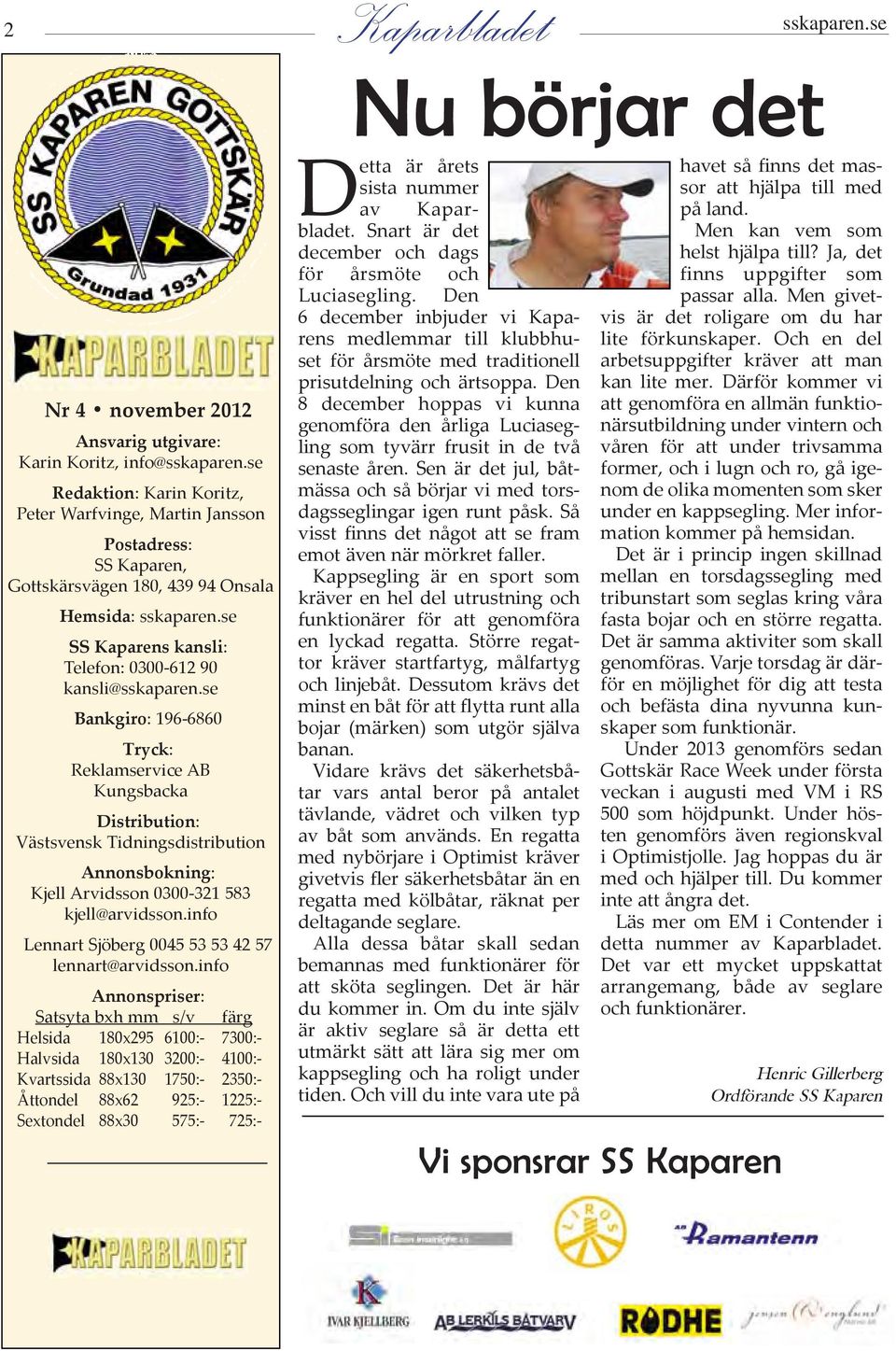 se Bankgiro: 196-6860 Tryck: Reklamservice AB Kungsbacka Distribution: Västsvensk Tidningsdistribution Annonsbokning: Kjell Arvidsson 0300-321 583 kjell@arvidsson.