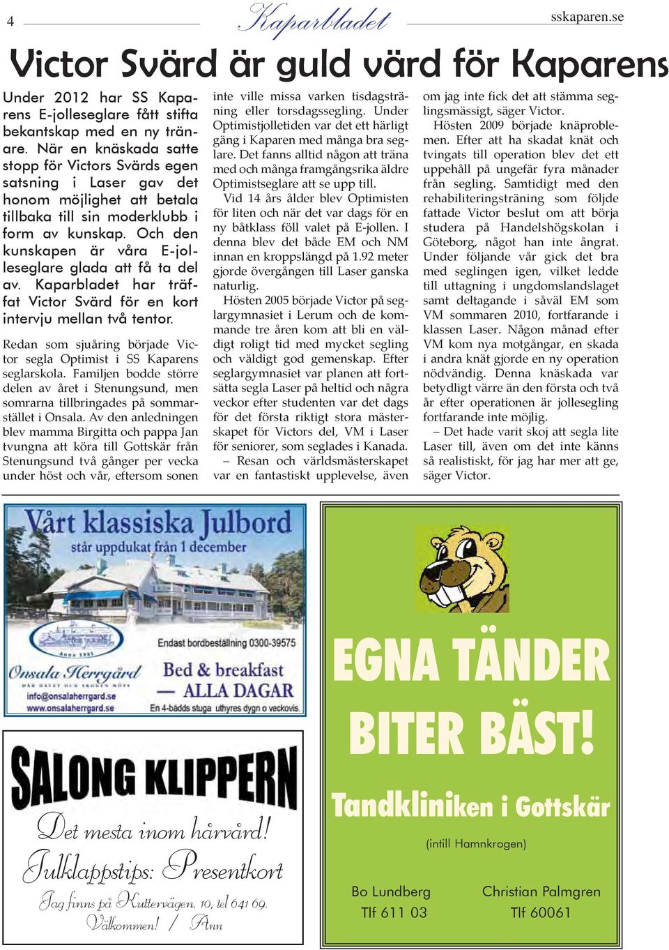 Och den kunskapen är våra E-jolleseglare glada att få ta del av. har träffat Victor Svärd för en kort intervju mellan två tentor.