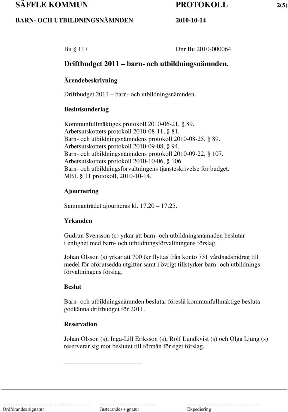 Arbetsutskottets protokoll 2010-10-06, 106. Barn- och utbildningsförvaltningens tjänsteskrivelse för budget. MBL 11 protokoll, 2010-10-14. Ajournering Sammanträdet ajourneras kl. 17.20 17.25.