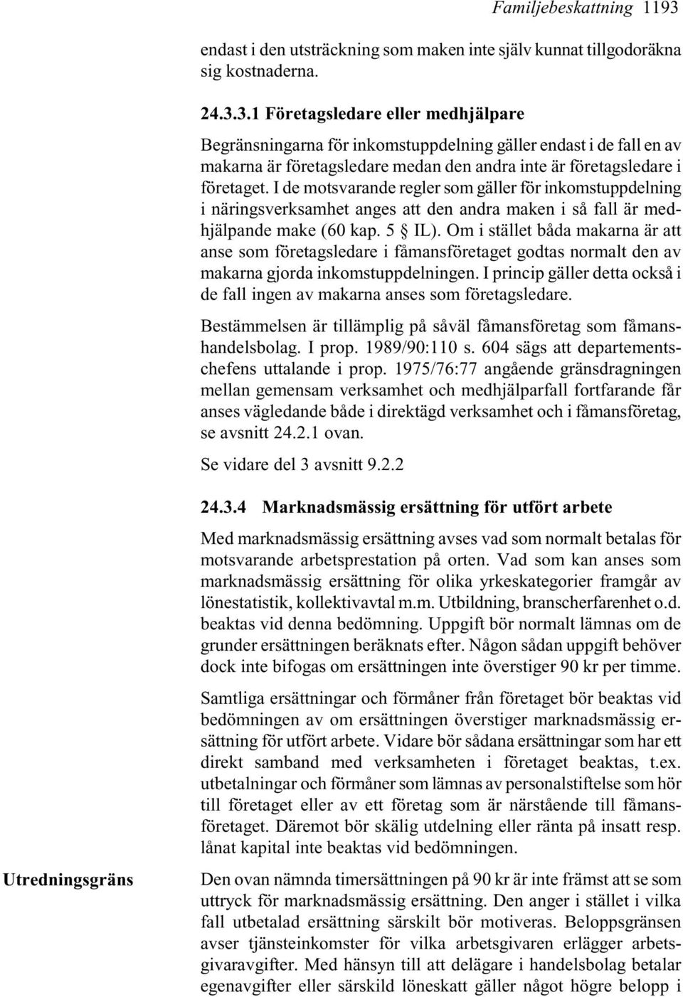 3.1 Företagsledare eller medhjälpare Begränsningarna för inkomstuppdelning gäller endast i de fall en av makarna är företagsledare medan den andra inte är företagsledare i företaget.