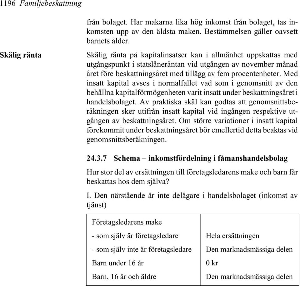 Med insatt kapital avses i normalfallet vad som i genomsnitt av den behållna kapitalförmögenheten varit insatt under beskattningsåret i handelsbolaget.