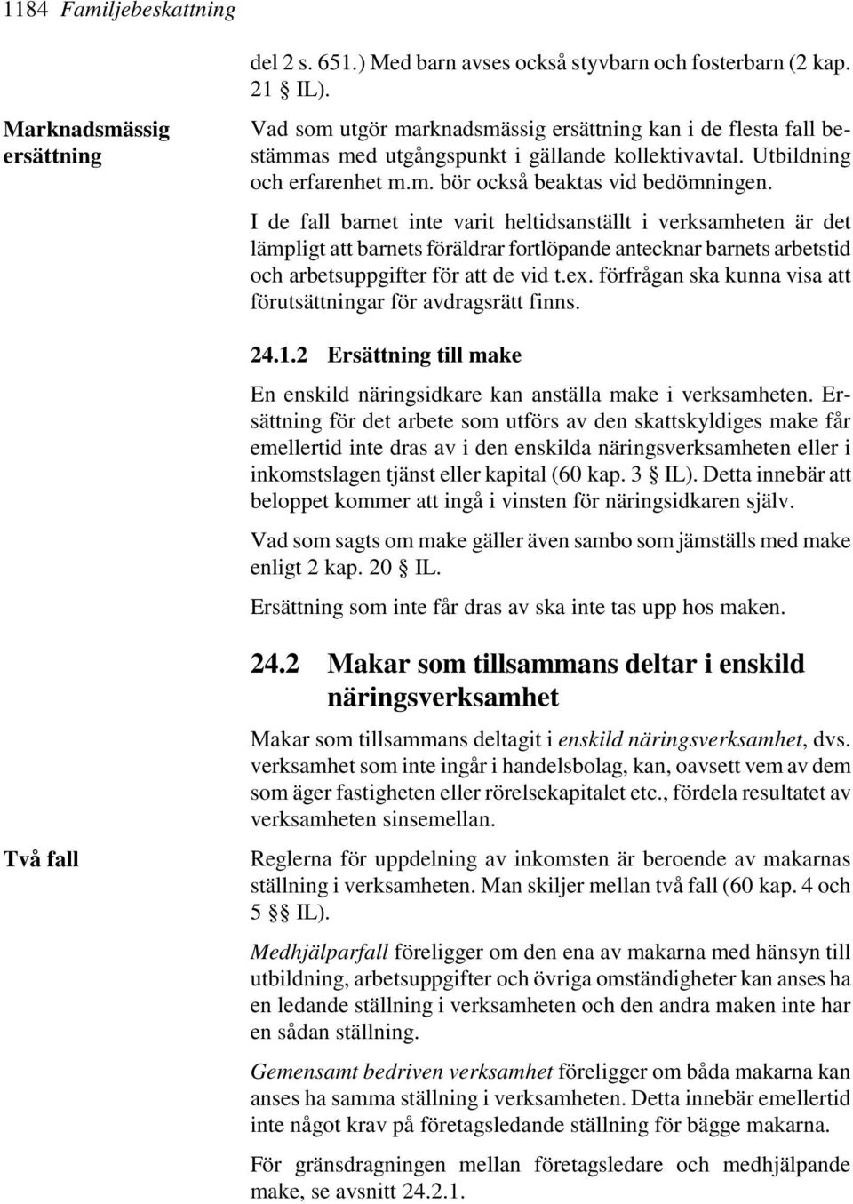 I de fall barnet inte varit heltidsanställt i verksamheten är det lämpligt att barnets föräldrar fortlöpande antecknar barnets arbetstid och arbetsuppgifter för att de vid t.ex.