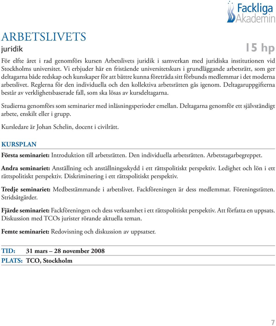 arbetslivet. Reglerna för den individuella och den kollektiva arbetsrätten gås igenom. Deltagaruppgifterna består av verklighetsbaserade fall, som ska lösas av kursdeltagarna.