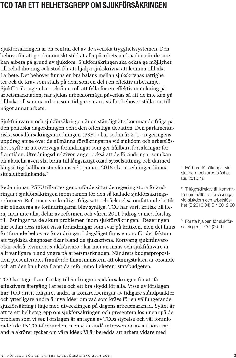 Sjukförsäkringen ska också ge möjlighet till rehabilitering och stöd för att hjälpa sjukskrivna att komma tillbaka i arbete.