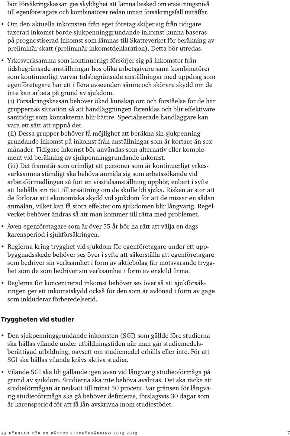 beräkning av preliminär skatt (preliminär inkomstdeklaration). Detta bör utredas.