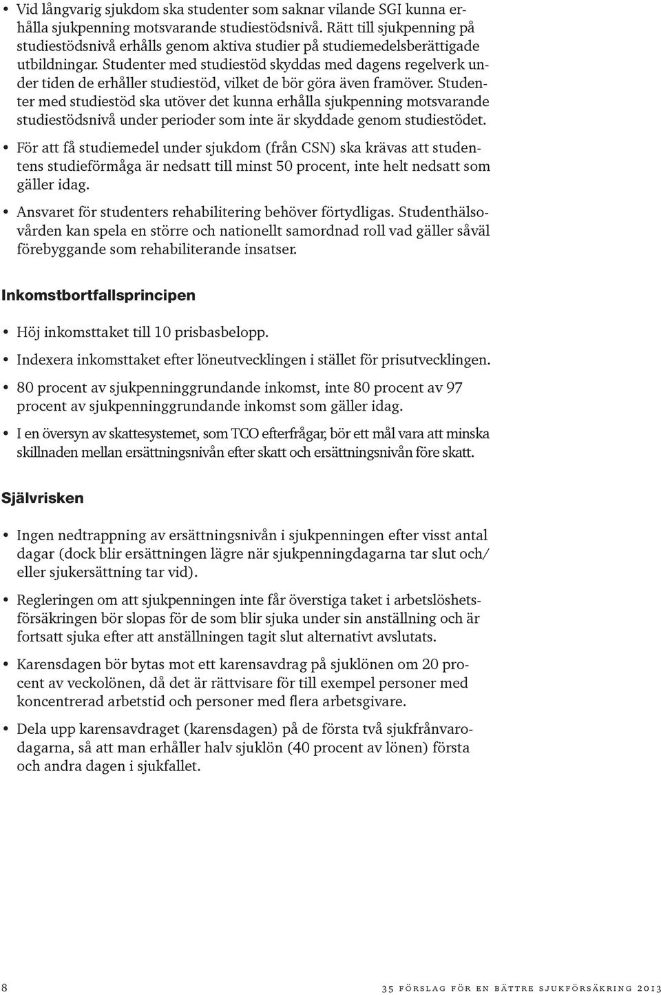 Studenter med studiestöd skyddas med dagens regelverk under tiden de erhåller studiestöd, vilket de bör göra även framöver.