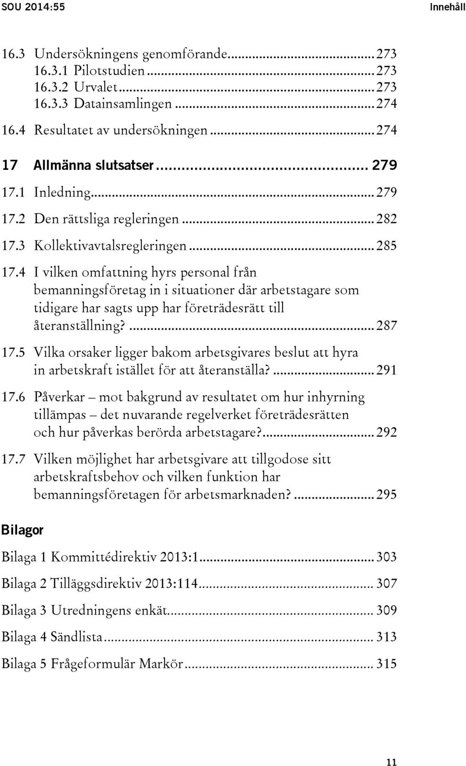 4 I vilken omfattning hyrs personal från bemanningsföretag in i situationer där arbetstagare som tidigare har sagts upp har företrädesrätt till återanställning?... 287 17.